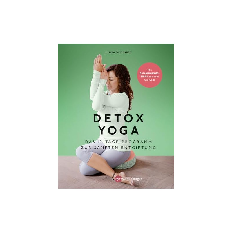 Detox Yoga: Das 10-Tage-Programm zur sanften Entgiftung