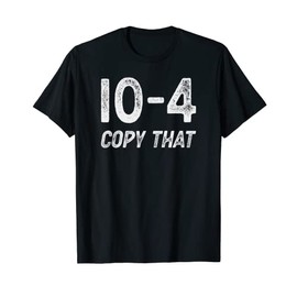 10-4 Copy that - CB radio lingo trucker talk - Ten code T-Shirt