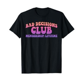 Bad Decisions Club Membership: Lifetime T-Shirt