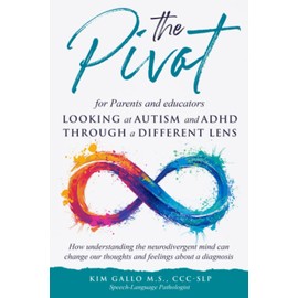 The Pivot for Parents & Educators Looking at Autism and ADHD through a Different Lens: How understanding the neurodivergent mind can change our thoughts and feelings about a diagnosis