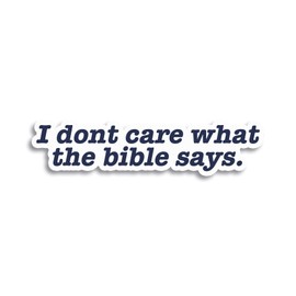 I Don't Care What The Bible Says Sticker Decal Notebook Car Laptop 1.25"x5.5" (Color)