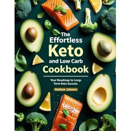 The Effortless Keto and Low Carb Cookbook: Your Roadmap to Long-Term Keto Success