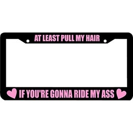 Mark Reynolds at Least Pull My Hair If You're Gonna Ride My Ass Pink License Plate Frame