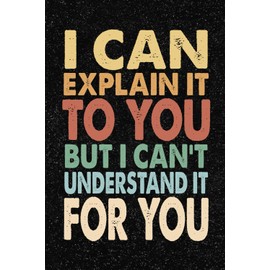 I Can Explain It To You But I Can't Understand It For You: 6x9 Office Journal Retro Notebook - 100+ Blank Lined Pages with Sarcastic Quotes Sayings | Funny Gag Gift for Coworkers, Boss, or Employees