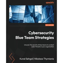 Cybersecurity Blue Team Strategies: Uncover the secrets of blue teams to combat cyber threats in your organization