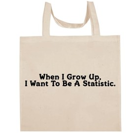 When I Grow Up, I Want To Be A Statistic. - Fun Aesthetic Reusable Cotton Canvas Tote Bag