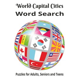 World Capital Cities 55 Puzzles: Word Searches with Easy to Read print about World Capital Cities, Countries Around the World, Cities Names and more, ... Vacations, Birthdays, Holidays and Free Time