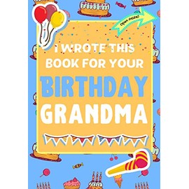 I Wrote This Book For Your Birthday Grandma: The Perfect Birthday Gift For Kids to Create Their Very Own Book For Grandma