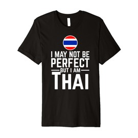 I May Not Be Perfect But I Am Thai Premium T-Shirt