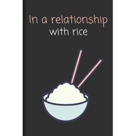 In a relationship with rice: Funny Notebook / Lined Journal Gift Idea for Kids & Adults