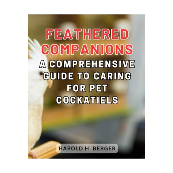  Feathered Companions: A Comprehensive Guide to Caring for Pet