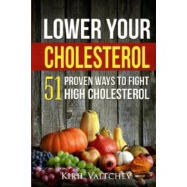 Lower Your Cholesterol: 51 Proven Ways To Fight High Cholesterol