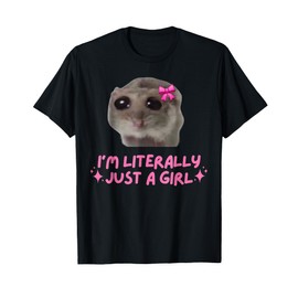 I'm Literally Just a Girl Sad Hamster Funny Dank Meme T-Shirt