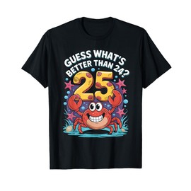 25th Birthday What's Better Than 24 It's 25 Years Old Crab T-Shirt