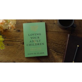 Loving Your Adult Children: The Heartache of Parenting and the Hope of the Gospel