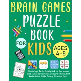 Brain Games Puzzle Book For Kids Ages 4-8 Years Old: Ultimate Logic Puzzles Activity Book For Kids. Includes Word Search, Word Scramble, Crossword, ... Fill in, Sudoku, Coloring, Mazes And More!