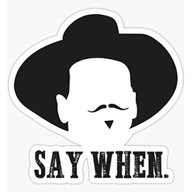 Say When - Sticker Graphic - Auto, Wall, Laptop, Cell, Truck Sticker for Windows, Cars, Trucks