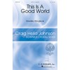 ELLINGBOE BRADLEY THIS IS A GOOD WORLD SATB A CAPPELLA