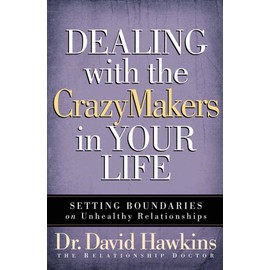 Dealing with the CrazyMakers in Your Life: Setting Boundaries on Unhealthy Relationships