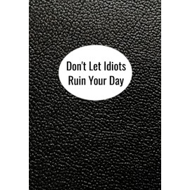 Don't Let Idiots Ruin Your Day: Journal for women, writing prompts, notebook Cute notebook/mindfulness journal for manifestation, password organizer, ... journal: Blank Lined Notebook 6x9 inches
