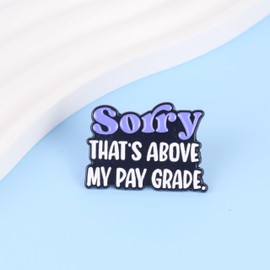 Funny Office Humor Enamel Pin, Sorry That's Above My Pay Grade Brooch Pin, Employee Sarcasm Gift For Coworker Sassy Girl Women, Workplace Humor Lapel Badge, Work Sarcasm Decorative Brooch Jewelry Accessories