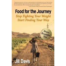 Food For The Journey: Stop Fighting Your Weight, Start Finding Your Way