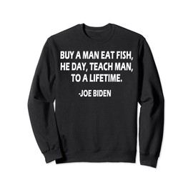 Buy A Man Eat Fish He Day Teach Man To A Lifetime Joe Binden Sweatshirt