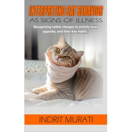  Interpreting Cat Behavior as signs of illness: Recognizing subtle changes in activity level, appetite, and litter box habits.