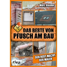 Das Beste von Pfusch am Bau: Den Rest macht der Maler. Das perfekte Geschenk für alle Handwerker, Heimwerker und Fans von DIY