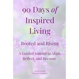 90 Days of Inspired Living: Rooted and Rising - A Guided Journal to Align, Reflect, and Become