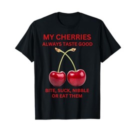 Cherries My Cherries Always Taste Good Funny sarcastic T-Shirt
