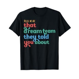 Hello We are That Dream Team They Told You About T-Shirt