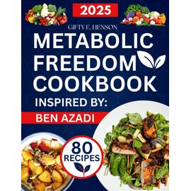 METABOLIC FREEDOM COOKBOOK INSPIRED BY BEN AZADI: 80 Delicious Recipes to Boost Your Metabolism, Heal Your Hormones & Burn Fat