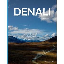 Denali National Park: A Visual Journey Through the Untamed Beauty of Denali National Park - Coffee Table Picture Book or Perfect Gift for tourism & travel lovers.....Relaxing & Meditation.