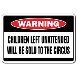 CHILDREN LEFT UNATTENDED WILL BE SOLD TO THE CIRCUS Warning Sign | Indoor/Outdoor | 20" Tall Plastic Sign