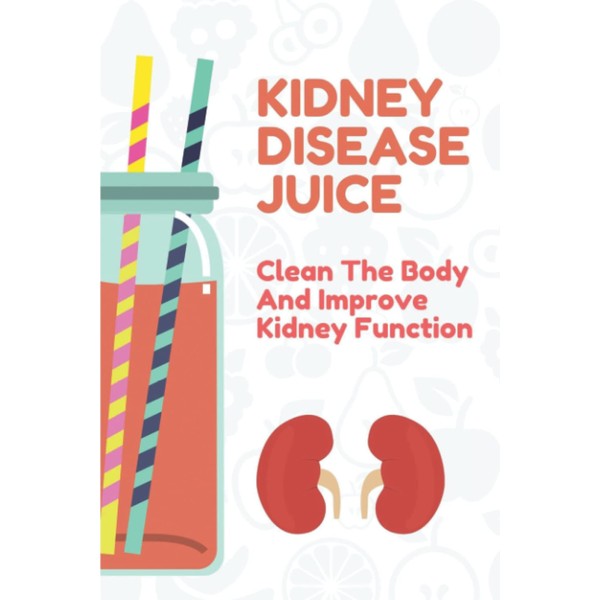 Kidney Disease Juice: Clean The Body And Improve Kidney Function