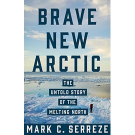 Brave New Arctic: The Untold Story of the Melting North (Science Essentials, 30)