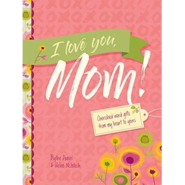 I Love You, Mom!: Cherished Word Gifts from My Heart to Yours