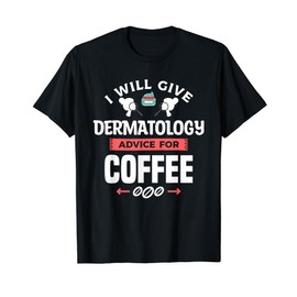 I Will Give Dermatology Advice For Coffee Dermatologist T-Shirt