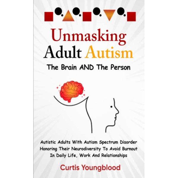 Unmasking Adult Autism The Brain AND The Person: Autistic Adults