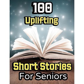 100 Uplifting Short Stories for Seniors: From 50s to 90s Discover Funny Story Collections that are Easy to Read for Elderly Women and Men