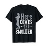 Here Comes The Smolder T-Shirt