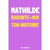 Mathilde, raconte-moi ton histoire