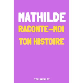 Mathilde, raconte-moi ton histoire