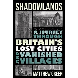 Shadowlands: A Journey Through Britain's Lost Cities and Vanished Villages