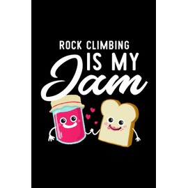 Rock Climbing Is My Jam: Funny Notebook for Rock Climbing Fan | Great Christmas & Birthday Gift Idea for Rock Climbing Fan | Rock Climbing Journal | 100 pages 6x9 inches