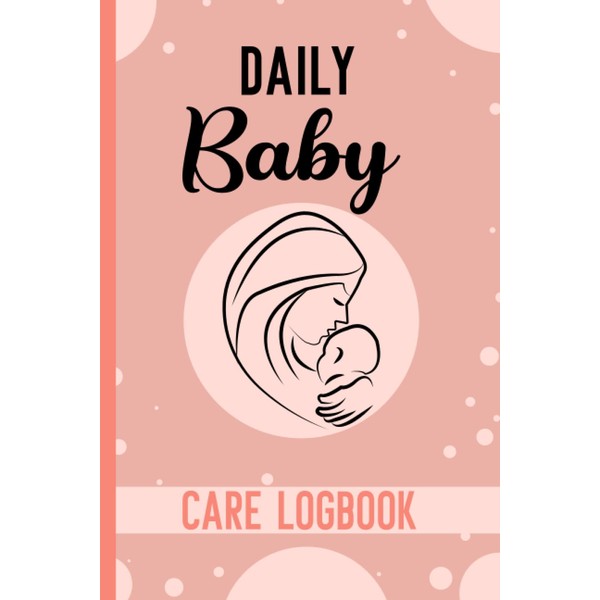 Daily Baby Care logbook: A infant's daily activities, eating, sleep,