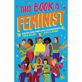 This Book Is Feminist: An Intersectional Primer for Next-Gen Changemakers (Volume 3)