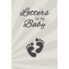 Letters to my Baby: A keepsake book for parents to record memories and write letters to their children