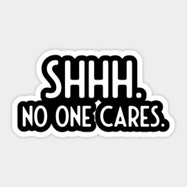 Shhh No One Cares Funny Sayings Vinyl Sticker Decal for Cars Bumper Trucks Van SUVs Window Wall Boat Cup Tumblers Laptops or Any Smooth Surface 4x3